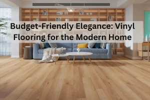 Read more about the article Budget-Friendly Elegance: Vinyl Flooring for the Modern Home
