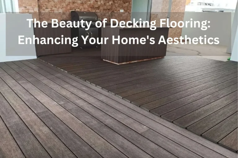 Read more about the article The Beauty of Decking Flooring: Enhancing Your Home’s Aesthetics